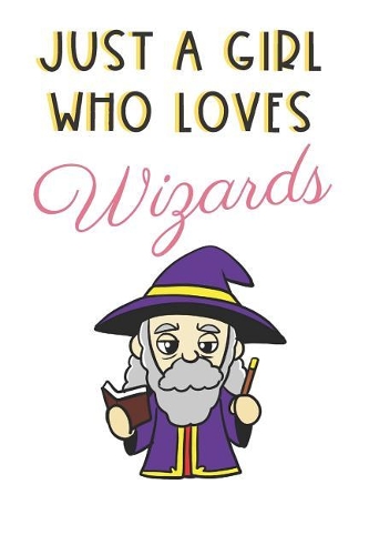 Just A Girl Who Loves Wizards: Cute and Funny Notebook and Journal. For Girls Ladies and Women of All Ages. Perfect For Writing, Drawing, Journaling Sketching and Crayon Coloring