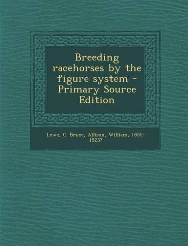 Breeding Racehorses by the Figure System - Primary Source Edition