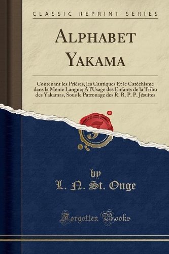 Alphabet Yakama: Contenant Les Prières, Les Cantiques Et Le Catéchisme Dans La Mème Langue; À l'Usage Des Enfants de la Tribu Des Yakamas, Sous Le Patronage Des R. R
