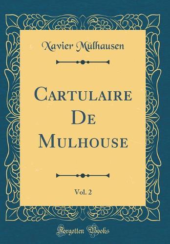 Cartulaire de Mulhouse, Vol. 2 (Classic Reprint)