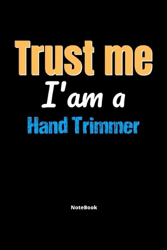 Trust Me I'm A Hand Trimmer Notebook - Hand Trimmer Funny Gift: Lined Notebook / Journal Gift, 120 Pages, 6x9, Soft Cover, Matte Finish