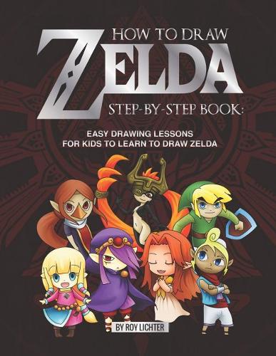 How to Draw Zelda Step-By-Step Book: Easy Drawing Lessons for Kids to Learn to Draw Zelda
