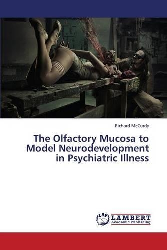 The Olfactory Mucosa to Model Neurodevelopment in Psychiatric Illness