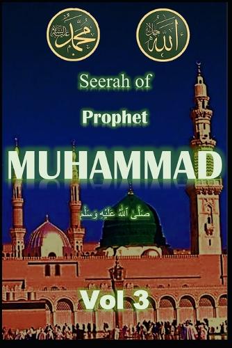 Seerah of Prophet Muhammad SAW Vol 3: Life of Prophet Muhammad SAW(3 Life and Seerah of Prophet Muhammad Saw)