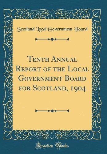 Tenth Annual Report of the Local Government Board for Scotland, 1904 (Classic Reprint)
