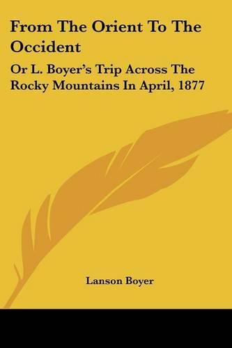From The Orient To The Occident: Or L. Boyer's Trip Across The Rocky Mountains In April, 1877