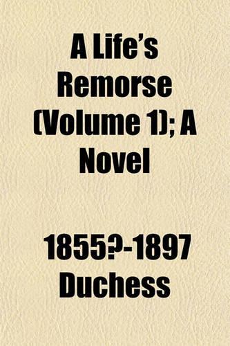 A Life's Remorse (Volume 1); A Novel