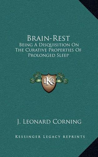 Brain-Rest: Being a Disquisition on the Curative Properties of Prolonged Sleep