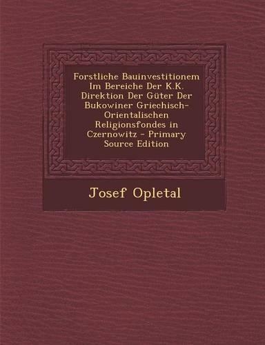 Forstliche Bauinvestitionem Im Bereiche Der K.K. Direktion Der Guter Der Bukowiner Griechisch-Orientalischen Religionsfondes in Czernowitz