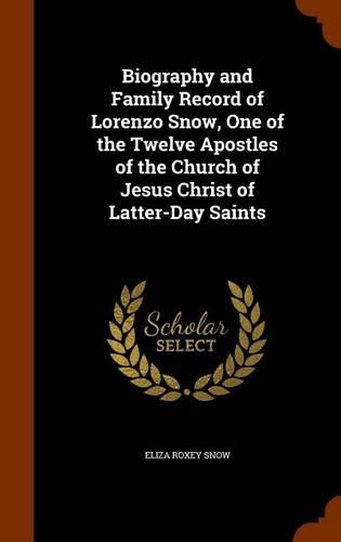 Biography and Family Record of Lorenzo Snow, One of the Twelve Apostles of the Church of Jesus Christ of Latter-Day Saints