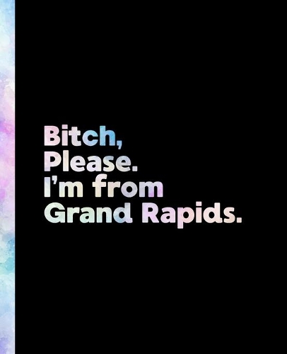 Bitch, Please. I'm From Grand Rapids.