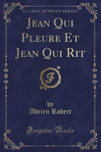 Jean Qui Pleure Et Jean Qui Rit (Classic Reprint)