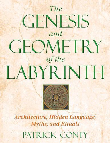 The Genesis and Geometry of the Labyrinth: Architecture Hidden Language Myths and Rituals