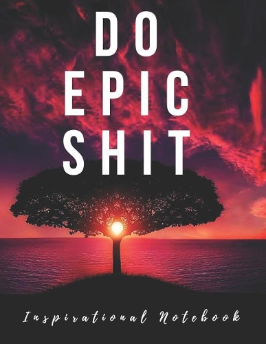 Inspirational Notebook: Do Epic Shit, Motivational Journal with Creative Cover, Cool Lined Composition Notebook with Quote(8.5 x 11 inches, 110 Pages, College Ruled Paper)