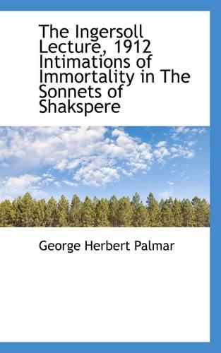 The Ingersoll Lecture, 1912 Intimations of Immortality in the Sonnets of Shakspere