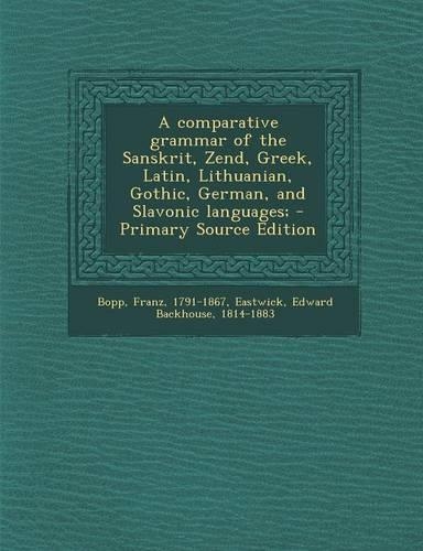 Comparative Grammar of the Sanskrit, Zend, Greek, Latin, Lithuanian, Gothic, German, and Slavonic Languages;
