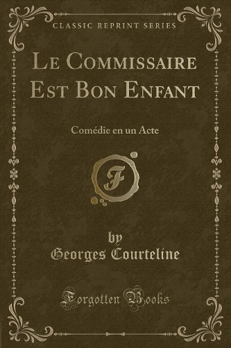 Le Commissaire Est Bon Enfant: Comédie en un Acte (Classic Reprint)