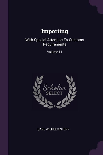 Importing: With Special Attention To Customs Requirements; Volume 11