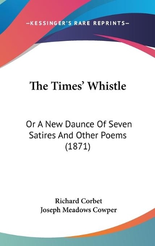 The Times' Whistle: Or A New Daunce Of Seven Satires And Other Poems (1871)