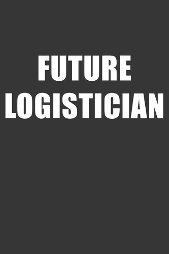 Future Logistician Notebook: Lined Journal, 120 Pages, 6 x 9, Affordable Gift For Student, Future Dream Job Journal Matte Finish