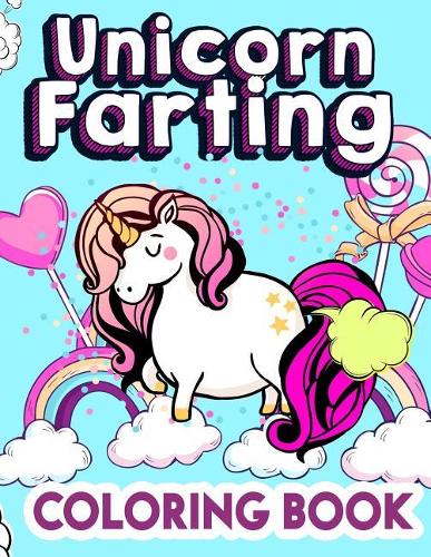 Unicorn Farting Coloring Book: Best Funny Unicorn Coloring Book for Kids & Adults: The Really Relaxing Magical Unicorns Farts Colouring Book for Girls & Boys 2018 (My Little Girls