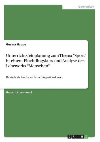 Unterrichtsfeinplanung zum Thema "Sport" in einem Flüchtlingskurs und Analyse des Lehrwerks "Menschen": Deutsch als Zweitsprache in Integrationskursen