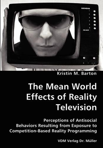 The Mean World Effects of Reality Television- Perceptions of Antisocial Behaviors Resulting from Exposure to Competition-Based Reality Programming