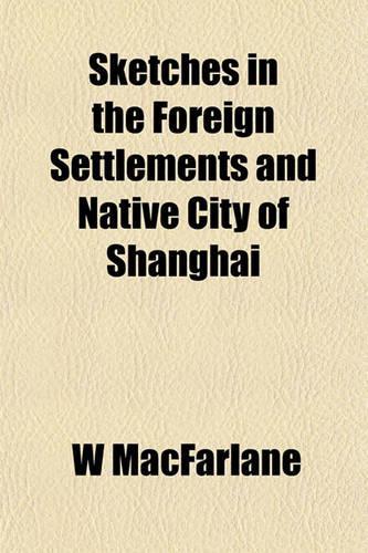 Sketches in the Foreign Settlements and Native City of Shanghai