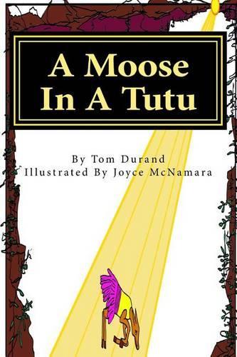 A Moose In A Tutu: First book in the MOOSE ON THE LOOSE series(Moose on the Loose)