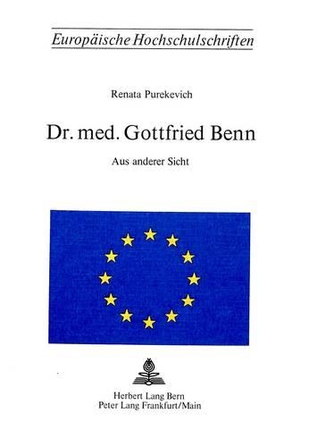 Dr. Med. Gottfried Benn: Aus Anderer Sicht(148 Europaeische Hochschulschriften / European University Studie)