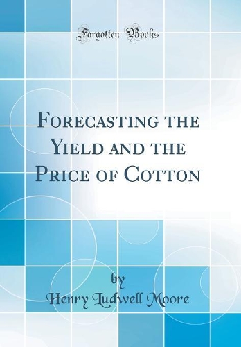Forecasting the Yield and the Price of Cotton (Classic Reprint)
