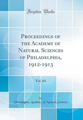 Proceedings of the Academy of Natural Sciences of Philadelphia, 1912-1913, Vol. 64 (Classic Reprint)