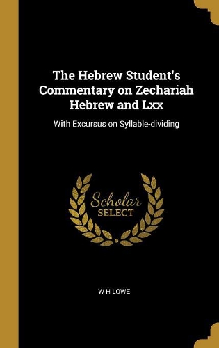 The Hebrew Student's Commentary on Zechariah Hebrew and Lxx: With Excursus on Syllable-dividing