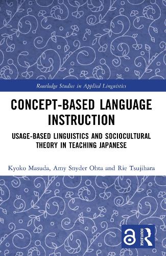 Concept-based Language Instruction: Usage-based Linguistics and Sociocultural Theory in Teaching Japanese(Routledge Studies in Applied Linguistics)