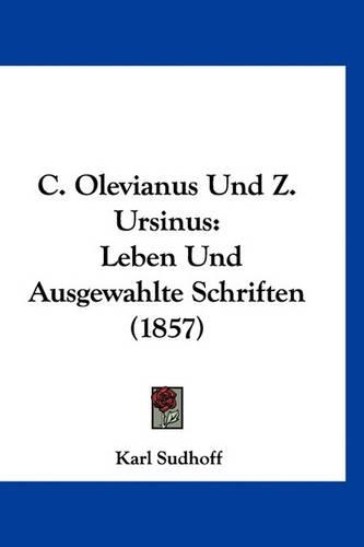 C. Olevianus Und Z. Ursinus: Leben Und Ausgewahlte Schriften (1857)
