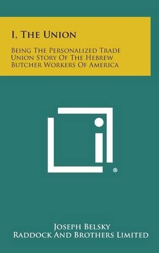 I, the Union: Being the Personalized Trade Union Story of the Hebrew Butcher Workers of America