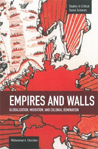 Empires And Walls: Globalization, Migration, And Colonial Domination: Studies in Critical Social Sciences, Volume 62(Studies in Critical Social Sciences)