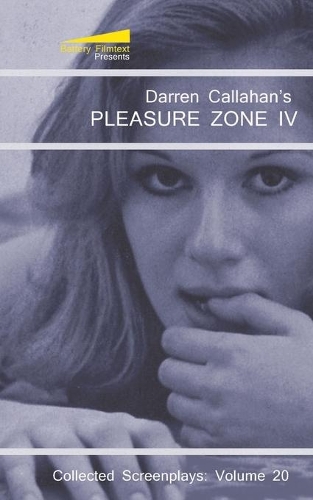 Pleasure Zone IV: (20 Collected Screenplays of Darren Callahan)