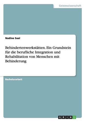 Behindertenwerkstätten. Ein Grundstein für die berufliche Integration und Rehabilitation von Menschen mit Behinderung