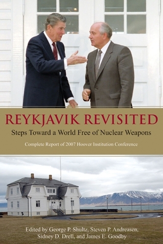 Reykjavik Revisited: Steps Toward a World Free of Nuclear Weapons: Complete Report of  2007 Hoover Institution Conference