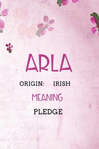 Arla Irish Pledge: Personalized Name Meaning Book / Journal This Christain Name Meaning Notebook / Journal is perfect for school, writing poetry, use as a diary, grati