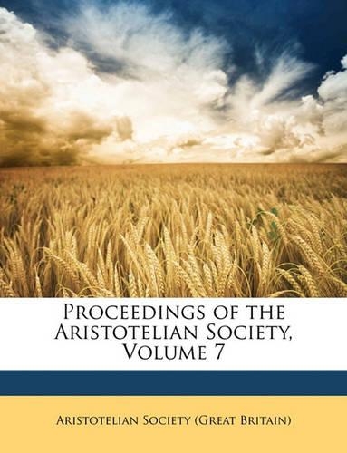 Proceedings of the Aristotelian Society, Volume 7