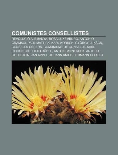 Comunistes Consellistes: Revolucio Alemanya, Rosa Luxemburg, Antonio Gramsci, Paul Mattick, Karl Korsch, Gyorgy Lukacs, Consells Obrers