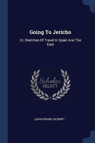 Going To Jericho: Or, Sketches Of Travel In Spain And The East
