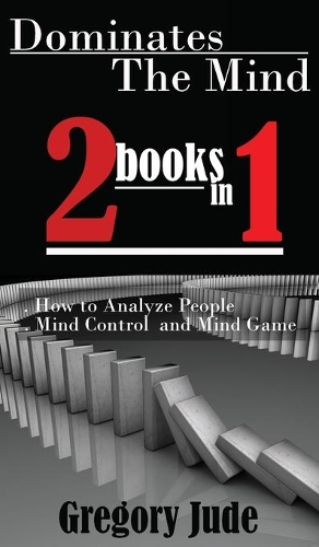 Dominates The Mind 2 book in 1: How to Analyze People - Mind Control and Mind Game