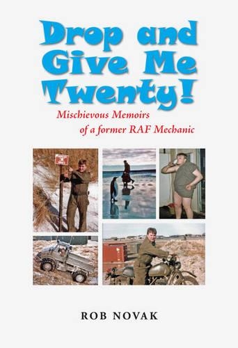 Drop and Give Me Twenty!: Mischievous Memoir of a Former Royal Air Force MT Mechanic in the Falkland Islands and Beyond, 1981–91