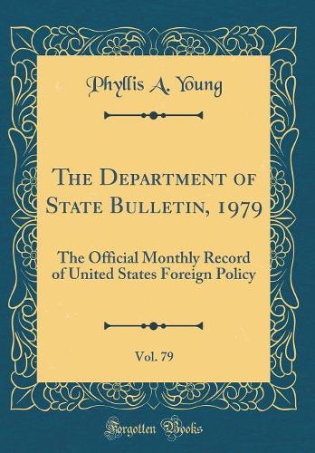 The Department of State Bulletin, 1979, Vol. 79: The Official Monthly Record of United States Foreign Policy (Classic Reprint)