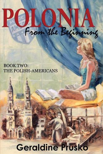 Polonia: From the Beginning: Book Two: The Polish - Americans