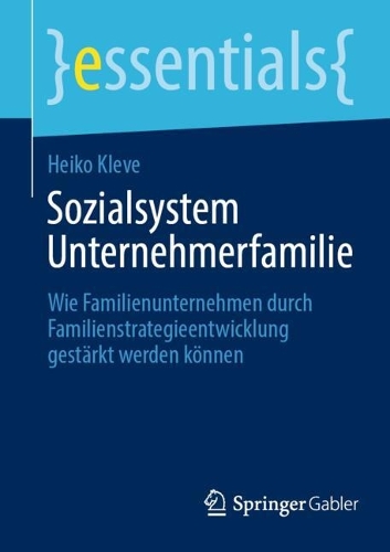 Sozialsystem Unternehmerfamilie: Wie Familienunternehmen durch Familienstrategieentwicklung gestärkt werden können(essentials)