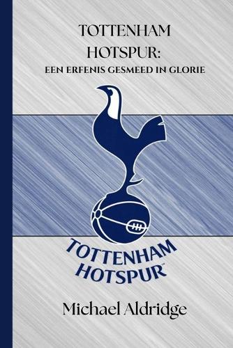 Tottenham Hotspur: Een Erfenis Gesmeed in Glorie(48 Sportpulse Fan)